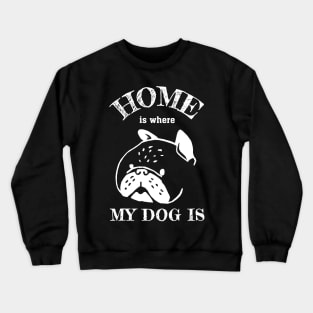 Home is where my dog is Crewneck Sweatshirt